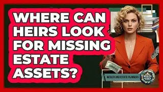 Where Can Heirs Look For Missing Estate Assets?