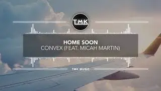 Convex - Home Soon (feat. Micah Martin) [TMK Release]