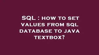 SQL : how to set values from sql database to java textbox?