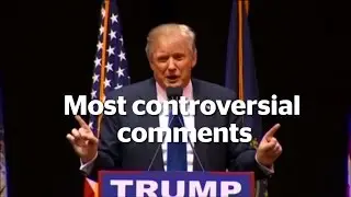 Donald Trump's most controversial comments