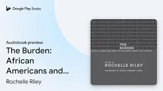 The Burden: African Americans and the Enduring&hellip; by Rochelle Riley &middot; Audiobook preview