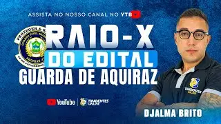 RAIO X DO EDITAL DE GUARDA MUNICIPAL DO AQUIRAZ COM PROF. DJALMA BRITO