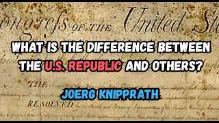 Joerg Knipprath | What Is The Difference Between the U.S. Republic and Others? | Essay 47