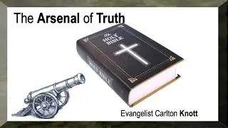 Evangelist Carlton Knott - The ARSENAL OF TRUTH - 