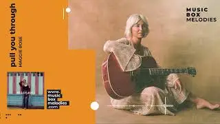 Pull You Through by Maggie Rose Music box version