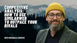 Competitive Analysis in Action: Using Similarweb to Outpace Your Rivals - Nemanja Zivkovic