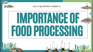 TLE 8 Quarter 2 Week 6 - Importance of Food Processing