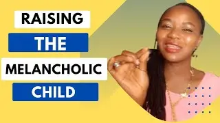 How to Effectively Parent the Child with the Melancholy Temprament
