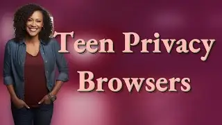 Which Browsers Let Teens Keep Privacy While Parents Set Controls?