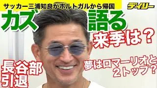 カズ帰国　５７歳の今を語る　長谷部引退で労い、自身の“アイドル”ロマーリオと「２トップ」願望も？