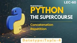 Python-The SuperCourse | Lec- 60 | Tuple - 4 | Concatenation and Repetition in Tuples