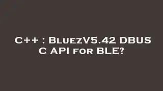 C++ : BluezV5.42 DBUS C API for BLE?