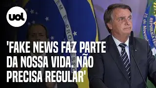 Bolsonaro: 'Fake news faz parte da nossa vida. N&atilde;o precisa regular'
