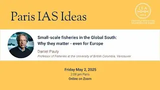 Daniel PAULY - Paris IAS Ideas - Small-scale fisheries in the Global South: Why they matter