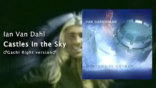 Ian Van Dahl - Castles In The Sky (♂Gachi RIght Version♂)