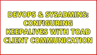 DevOps & SysAdmins: Configuring keepalives with TOAD client communication (3 Solutions!!)