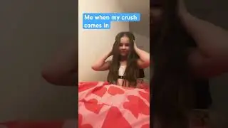 Me when my crush comes in