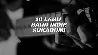 FULL ALBUM II  10 LAGU HITS BAND INDIE SUKABUMI  II  PALING ENAK DI DENGAR  II  PART 1