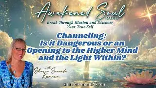 Channeling: Is it Dangerous or an Opening to the Higher Mind | Awakened Soul Radio w/ Sharon Kumara