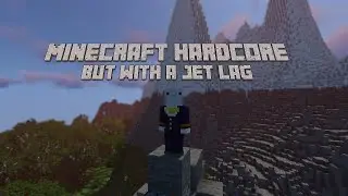 Minecraft Hardcore with a jet lag