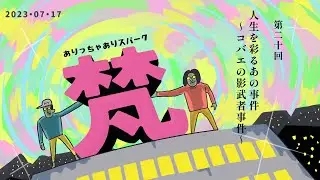 020ありっちゃありスパーク梵「人生を彩るあの事件～コバエの影武者事件～」（2023年7月17日）