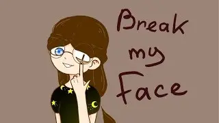 {Break my face} part 7