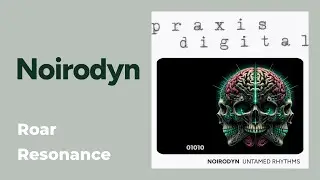 Noirodyn: Roar Resonance [from Untamed Rhythms, praxis_01010, 2024]