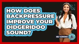 How Does Backpressure Improve Your Didgeridoo Sound? - Holy Harmonies
