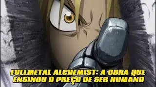 Fullmetal Alchemist: a obra que ensinou o preço de ser humano 