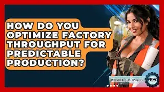 How Do You Optimize Factory Throughput For Predictable Production? - Industrial Tech Insights