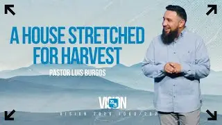 A House Stretched for Harvest | Vision 2026 | Pastor Luis Burgos