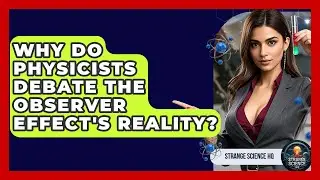 Why Do Physicists Debate The Observer Effect's Reality? - Strange Science HQ