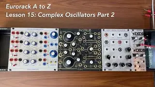 Eurorack A to Z Tutorial Lesson 15: Complex Oscillators Part 2
