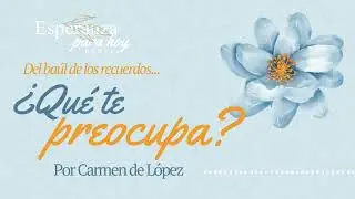 DEL BA&Uacute;L DE LOS RECUERDOS...&iquest;Qu&eacute; te preocupa? Por Carmen de L&oacute;pez. 