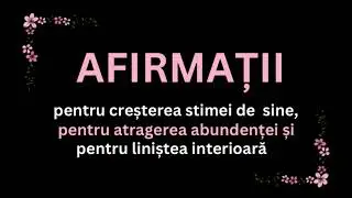 AFIRMAȚII pentru creșterea stimei de sine, atragerea abundenței și liniște interioară