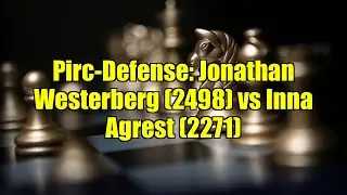 Pirc-Defense: Jonathan Westerberg (2498) vs Inna Agrest (2271)