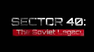 SECTOR 40: The Soviet Legacy - Trailer