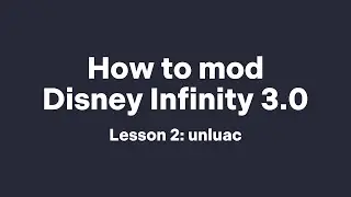 How to mod Disney Infinity 3.0 - Lesson 2: unluac