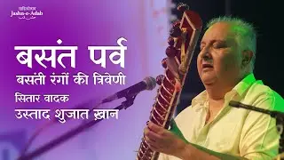 Basant Parv - Basanti Rangon Ki Triveni | Sitar Maestro Ustad Shujaat Khan | Jashn-e-Adab