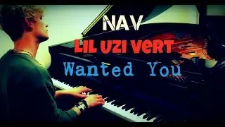 Nav - Wanted You ft. Lil Uzi Vert | Tishler Piano Cover