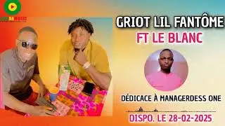GRIOT LIL FANTÔME FT LE BLANC DÉDICACE À MANAGER DESS_ONE