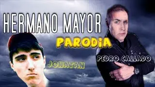 HERMANO MAYOR PARODIA - Pedro Callado y Jonatan