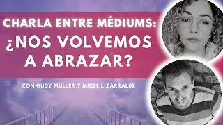 Charla entre Médiums: El Amor en el Más Allá con Gudy Müller y Mikel Lizarralde | Vol. 4 ✨