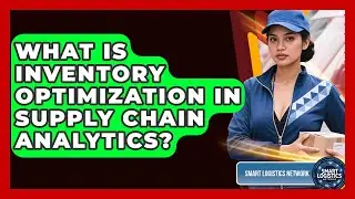 What Is Inventory Optimization In Supply Chain Analytics? - Smart Logistics Network