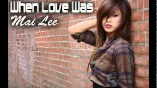 When Love Was - Mai Lee with Lyrics