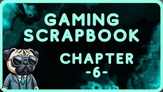 Gaming Scrapbook Chapter 6