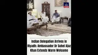 Indian Delegation Arrives in Riyadh; Ambassador Dr Suhel Ajaz Khan Extends Warm Welcome | IND Today