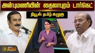 News Tamil Kazhugu | அன்புமணியின் தைலாபுரம் டார்கெட் | Anbumani VS Ramadoss | Tailapuram | PMK Clash