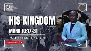 HIS KINGDOM | MARK 10:17-31 | Pastor Timothy O. Oni