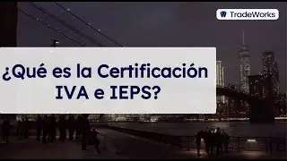 &iquest;Qu&eacute; es la Certificaci&oacute;n de IVA e IEPS? | TradeWorks
